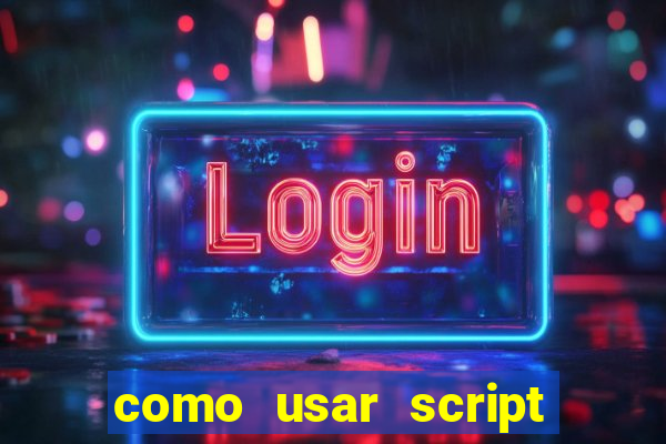 como usar script no cmsp